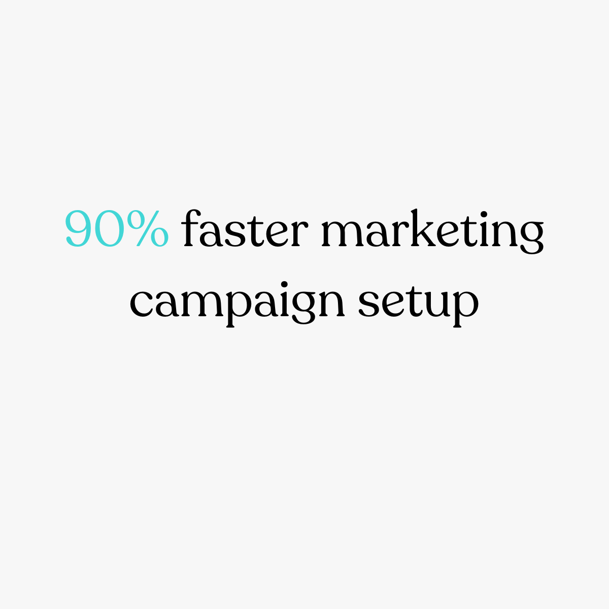 90% faster marketing campaign setup